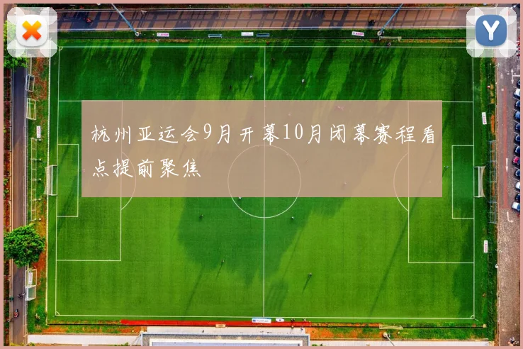 杭州亚运会9月开幕10月闭幕赛程看点提前聚焦